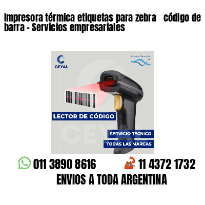 Impresora térmica etiquetas para zebra  código de barra - Servicios empresariales